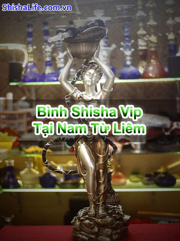 Bình Shisha Vip Tại Nam Từ Liêm