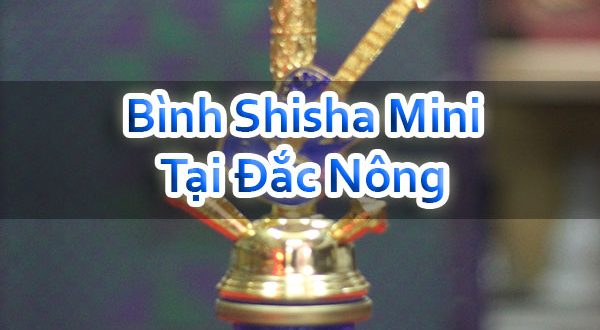 Bình Shisha Mini Tại Đắc Nông