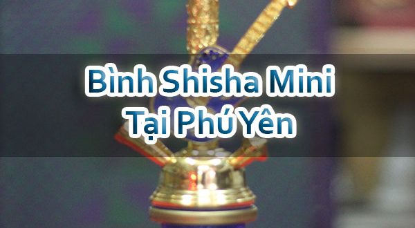 Bình Shisha Mini Tại Phú Yên
