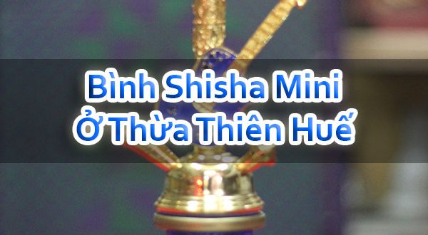 Bình Shisha Mini Ở Thừa Thiên Huế